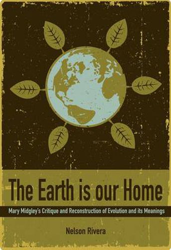 Cover image for The Earth Is Our Home: Mary Midgley's critique and reconstruction of evolution and its meanings