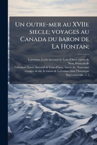 Cover image for Un Outre-Mer Au Xviie Siecle; Voyages Au Canada Du Baron de La Hontan;
