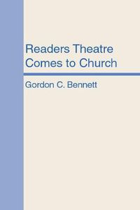 Cover image for Readers Theatre Comes to Church: A New Form of Christian Communication for Worship, Teaching and Evangelism