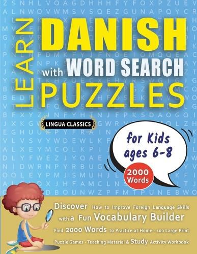 Cover image for LEARN DANISH WITH WORD SEARCH PUZZLES FOR KIDS 6 - 8 - Discover How to Improve Foreign Language Skills with a Fun Vocabulary Builder. Find 2000 Words to Practice at Home - 100 Large Print Puzzle Games - Teaching Material, Study Activity Workbook