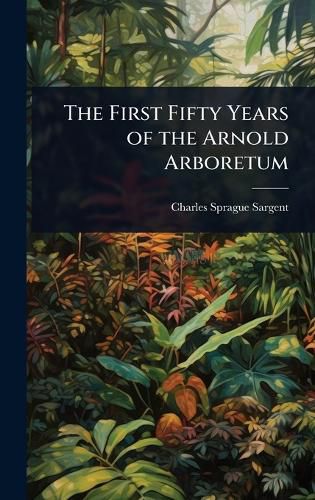 Cover image for The First Fifty Years of the Arnold Arboretum