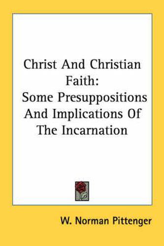 Cover image for Christ and Christian Faith: Some Presuppositions and Implications of the Incarnation