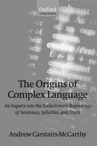 Cover image for The Origins of Complex Language: An Inquiry into the Evolutionary Beginnings of Sentences, Syllables and Truth