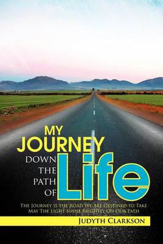 Cover image for My Journey Down the Path of Life: The Journey Is the Road We Are Destined to Take. May the Light Shine Brightly on Our Path