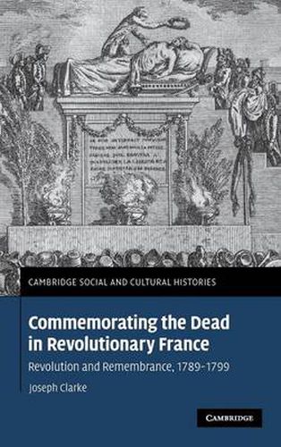 Commemorating the Dead in Revolutionary France: Revolution and Remembrance, 1789-1799