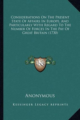 Cover image for Considerations on the Present State of Affairs in Europe, and Particularly with Regard to the Number of Forces in the Pay of Great Britain (1730)