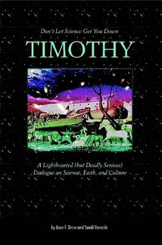 Cover image for Don't Let Science Get You Down, Timothy: A Light-hearted (but Deadly Serious) Dialogue on Science, Faith, and Culture