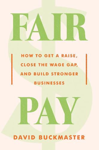 Cover image for Fair Pay: How to Get a Raise, Close the Wage Gap, and Build Stronger Businesses