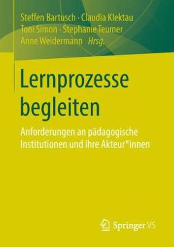 Cover image for Lernprozesse Begleiten: Anforderungen an Padagogische Institutionen Und Ihre Akteur*innen