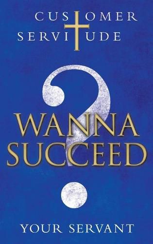 Cover image for Wanna Succeed?: Customer Servitude