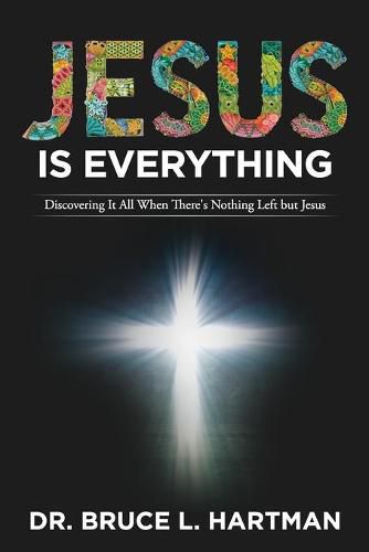 Cover image for Jesus Is Everything: Discovering It All When There's Nothing Left but Jesus