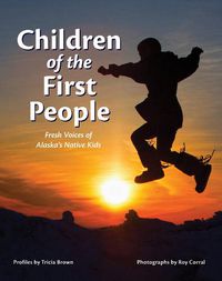 Cover image for Children of the First People: Fresh Voices of Alaska's Native Kids