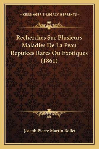 Recherches Sur Plusieurs Maladies de La Peau Reputees Rares Ou Exotiques (1861)