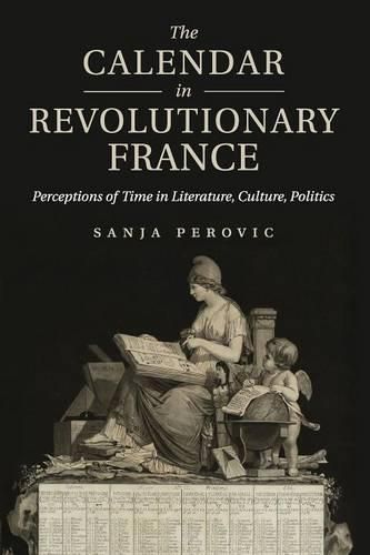 Cover image for The Calendar in Revolutionary France: Perceptions of Time in Literature, Culture, Politics