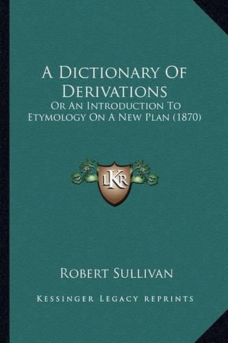 A Dictionary of Derivations: Or an Introduction to Etymology on a New Plan (1870)