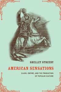 Cover image for American Sensations: Class, Empire, and the Production of Popular Culture