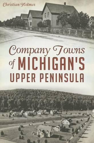 Cover image for Company Towns of Michigan's Upper Peninsula