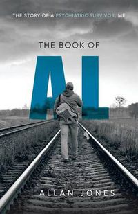 Cover image for The Book of Al: The Story of a Psychiatric Survivor, Me