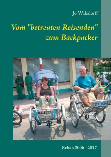 Cover image for Vom betreuten Reisenden zum Backpacker: Reisen 2006 - 1017. Schritt fur Schritt die Welt entdecken..