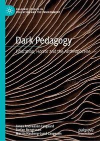 Cover image for Dark Pedagogy: Education, Horror and the Anthropocene