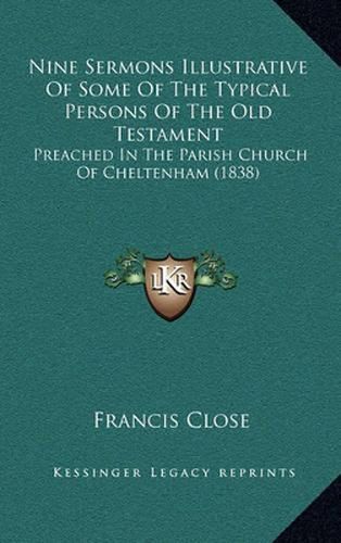 Cover image for Nine Sermons Illustrative of Some of the Typical Persons of the Old Testament: Preached in the Parish Church of Cheltenham (1838)