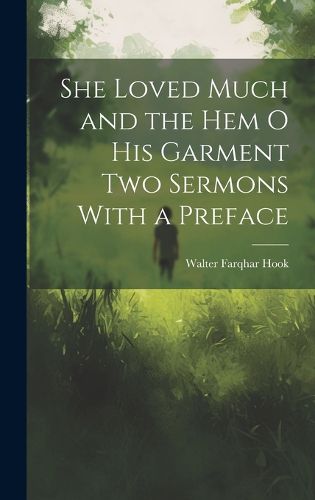 Cover image for She Loved Much and the Hem o his Garment Two Sermons With a Preface