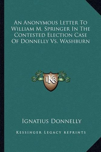 Cover image for An Anonymous Letter to William M. Springer in the Contested Election Case of Donnelly vs. Washburn