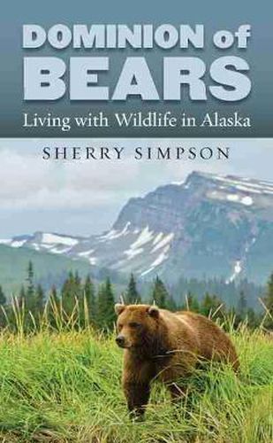 Cover image for Dominion of Bears: Living with Wildlife in Alaska