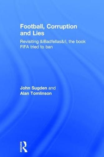 Football, Corruption and Lies: Revisiting 'Badfellas', the book FIFA tried to ban
