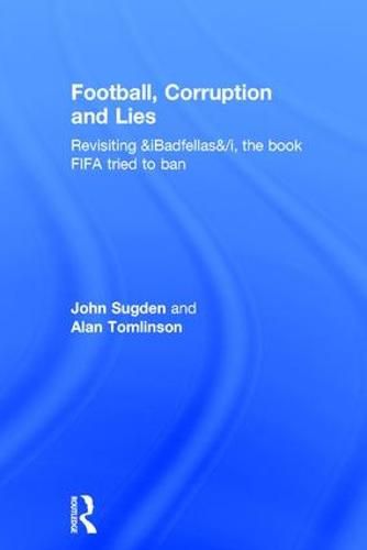 Cover image for Football, Corruption and Lies: Revisiting 'Badfellas', the book FIFA tried to ban