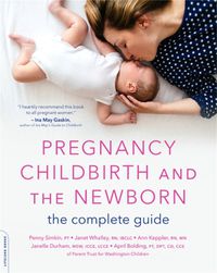 Cover image for Pregnancy, Childbirth, and the Newborn (New edition): The Complete Guide