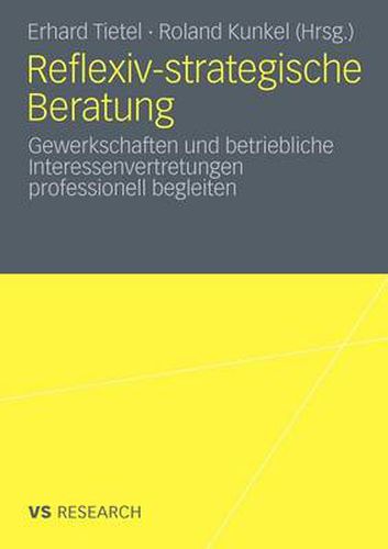 Cover image for Reflexiv-Strategische Beratung: Gewerkschaften Und Betriebliche Interessenvertretungen Professionell Begleiten