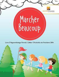 Cover image for Marcher Beaucoup: Livre D'Apprentissage Permis Cahier D'Activites de Fractions CM4