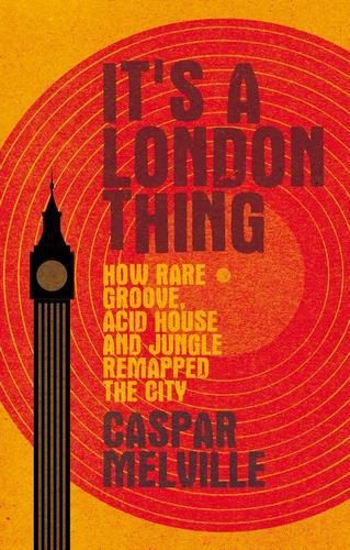 Cover image for It's a London Thing: How Rare Groove, Acid House and Jungle Remapped the City