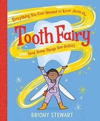 Cover image for Everything You Ever Wanted to Know About the Tooth Fairy (And Some Things You Didn't)