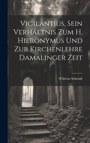 Cover image for Vigilantius, Sein Verhaeltnis Zum H. Hieronymus Und Zur Kirchenlehre Damalinger Zeit