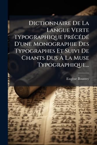 Cover image for Dictionnaire de La Langue Verte Typographique PR C D D'Une Monographie Des Typographes Et Suivi de Chants Dus La Muse Typographique...