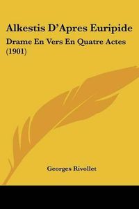 Cover image for Alkestis D'Apres Euripide: Drame En Vers En Quatre Actes (1901)
