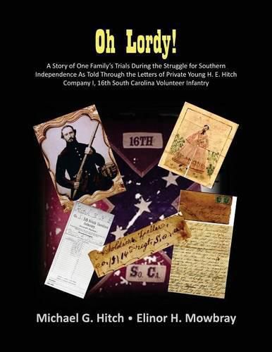 Cover image for Oh Lordy! A Story of One Family's Trials During the Struggle for Southern Independence As Told Through the Letters of Private Young H. E. Hitch of the 16th South Carolina Infantry