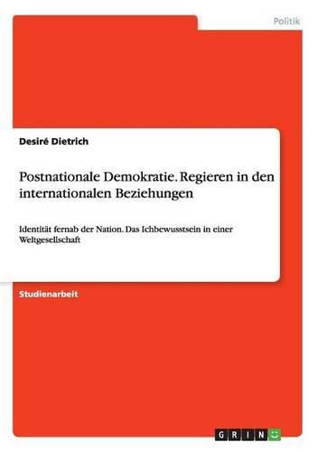 Cover image for Postnationale Demokratie. Regieren in den internationalen Beziehungen: Identitat fernab der Nation. Das Ichbewusstsein in einer Weltgesellschaft