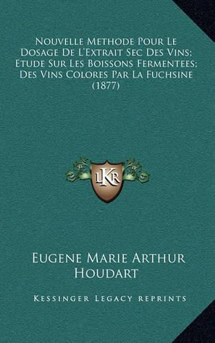 Nouvelle Methode Pour Le Dosage de L'Extrait SEC Des Vins; Etude Sur Les Boissons Fermentees; Des Vins Colores Par La Fuchsine (1877)