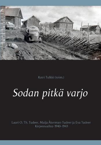 Cover image for Sodan pitka varjo: Lauri O. Th. Tudeer, Maija Akerman-Tudeer ja Eva Tudeer. Kirjeenvaihto 1940-1943