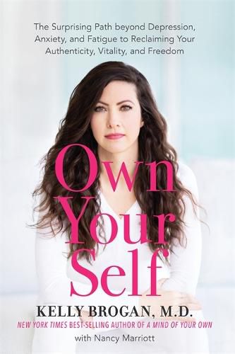 Cover image for Own Your Self: The Surprising Path beyond Depression, Anxiety and Fatigue to Reclaiming Your Authenticity, Vitality and Freedom