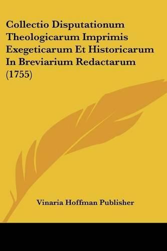 Cover image for Collectio Disputationum Theologicarum Imprimis Exegeticarum Et Historicarum in Breviarium Redactarum (1755)