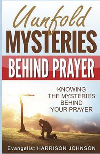 Cover image for Unfold Mysteries Behind Prayer: Knowing the Mysteries Behind Your Prayer