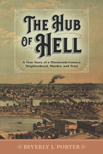 Cover image for The Hub of Hell: A True Story of a Nineteenth-Century Neighborhood, Murder, and Trial