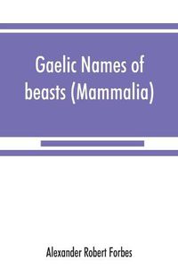 Cover image for Gaelic names of beasts (Mammalia), birds, fishes, insects, reptiles, etc. in two parts