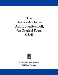 Cover image for The Peacock at Home: And Butterfly's Ball, an Original Poem (1831)