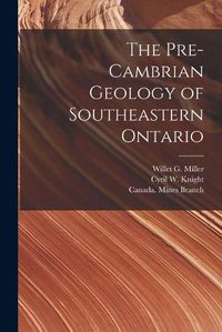 Cover image for The Pre-Cambrian Geology of Southeastern Ontario [microform]