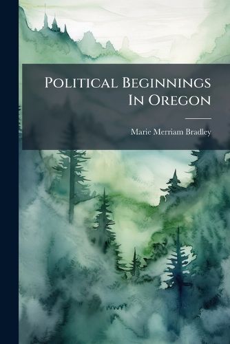 Cover image for Political Beginnings In Oregon